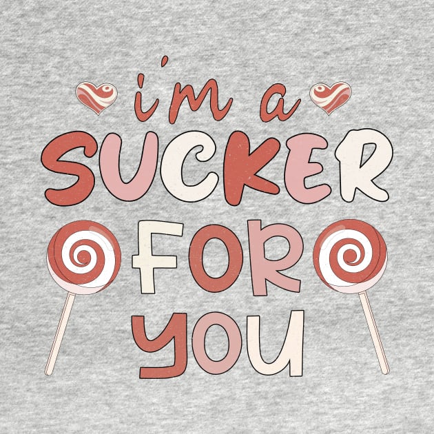 I'm A Sucker For You, Valentines Day Gift,Valentines Day Funny Saying by Designer Ael